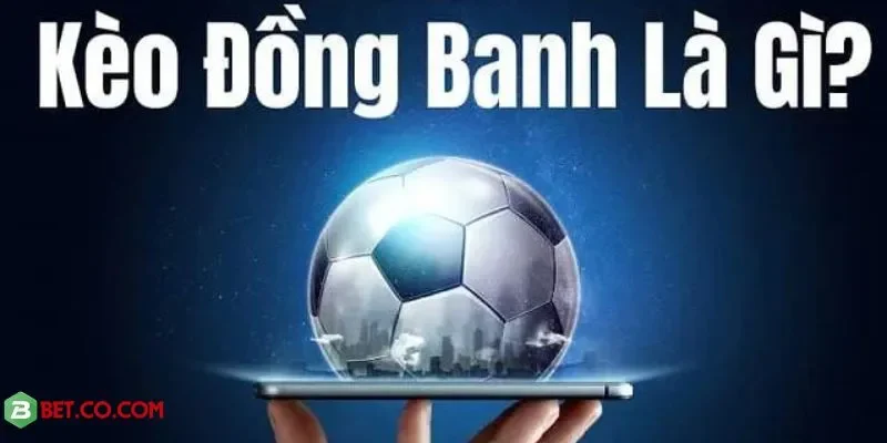 Kèo đồng banh BBET – Cược cân bằng, thắng thua rõ ràng